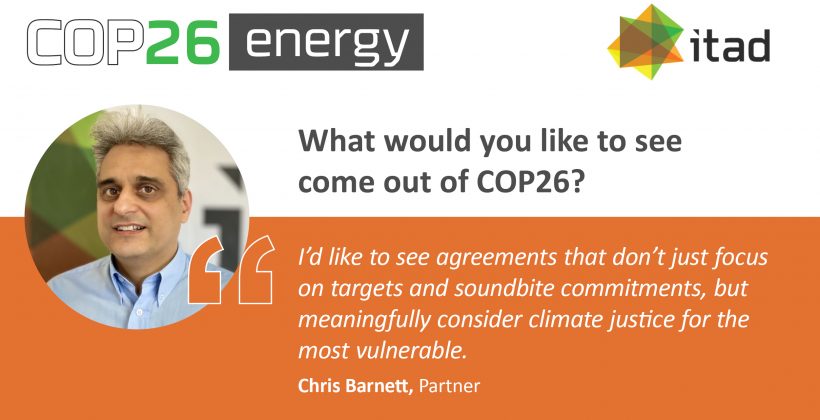 Card reading: What would you like to see come out of COP26? 'I'd like to see agreements that don't just focus on targets and soundbite commitments, but meaningfully consider climate justice for the most vulnerable.' - Chris Barnett, Partner